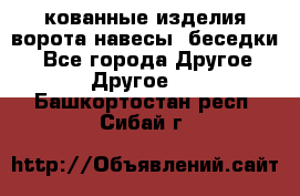 кованные изделия ворота,навесы, беседки  - Все города Другое » Другое   . Башкортостан респ.,Сибай г.